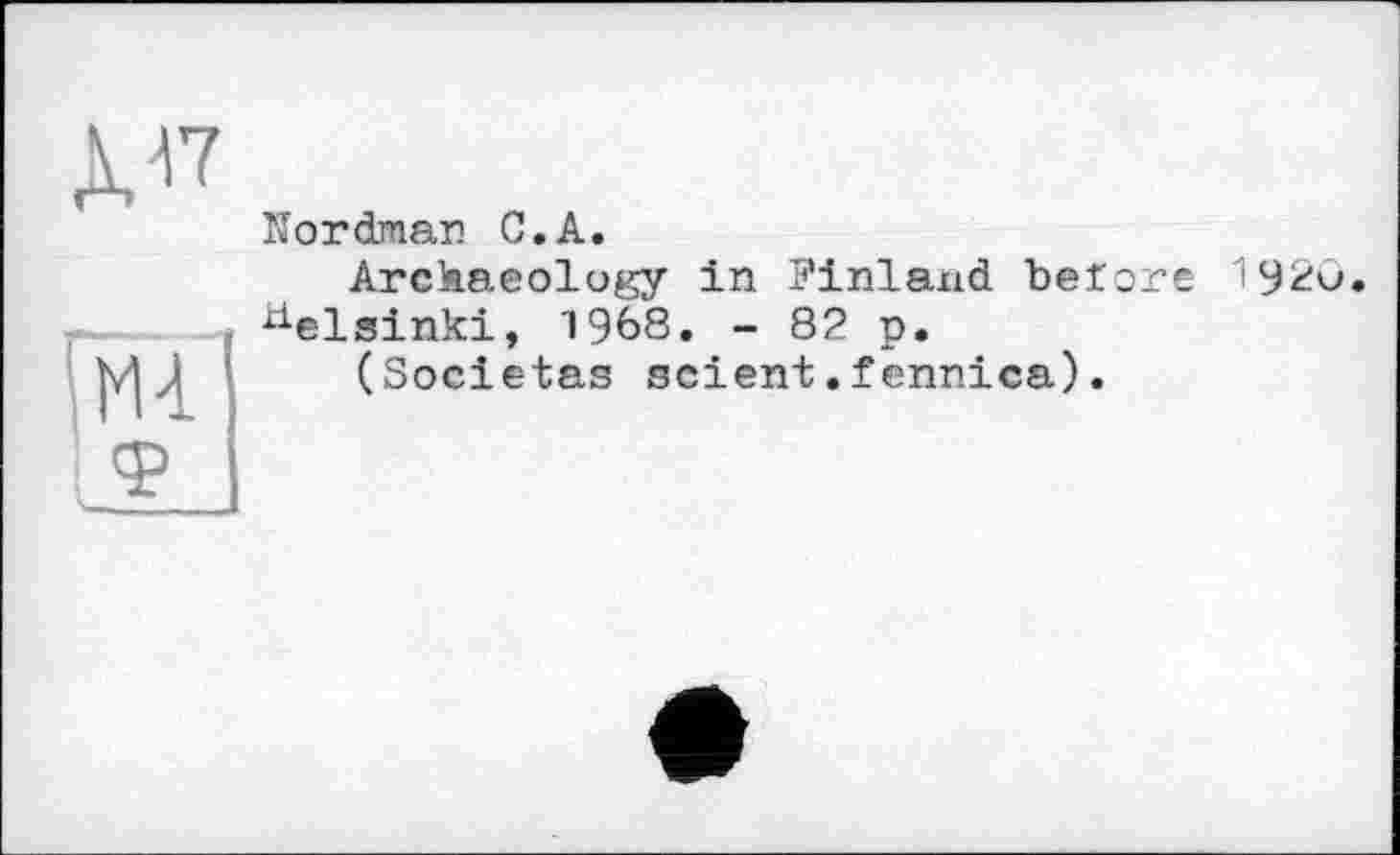 ﻿îïordman С.A.
Archaeology in Finland betöre 1920. Helsinki, 1968. - 82 p.
(Societas scient.fennica).